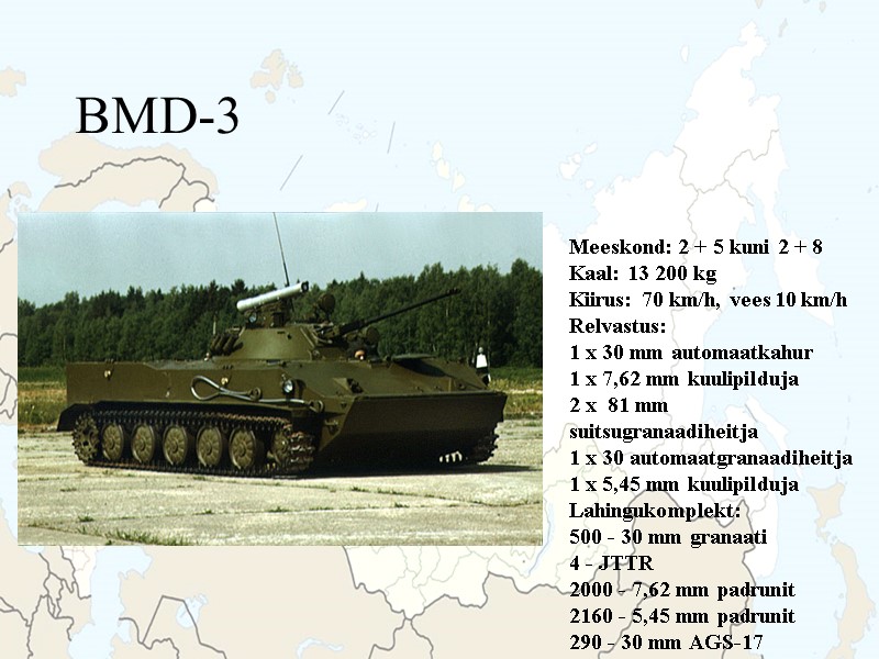 BMD-3 Meeskond: 2 + 5 kuni 2 + 8 Kaal: 13 200 kg Kiirus: